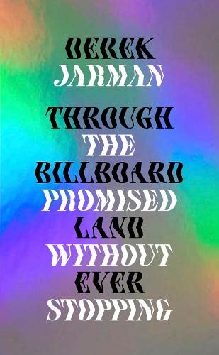 Through the Billboard Promised Land Without Ever Stopping — Derek Jarman