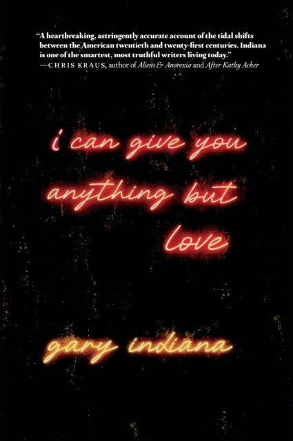 i can give you anything but love — Gary Indiana