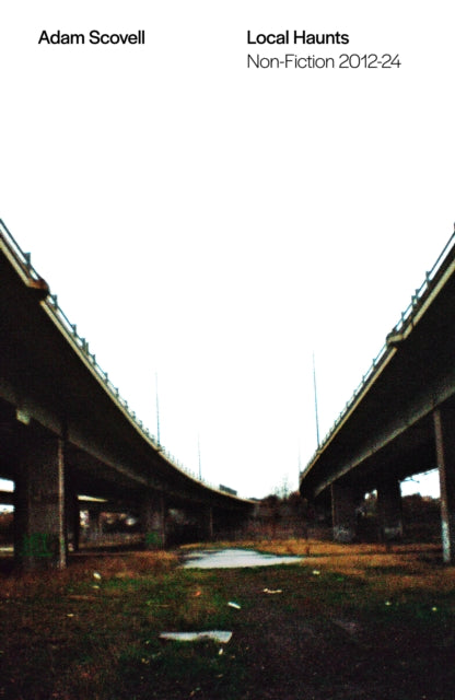 Local Haunts: Non-Fiction 2012-24 — Adam Scovell