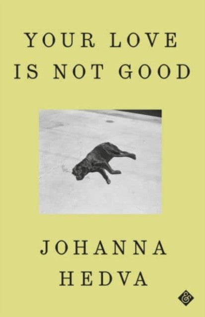 Your Love Is Not Good (Hardback) — Johanna Hedva