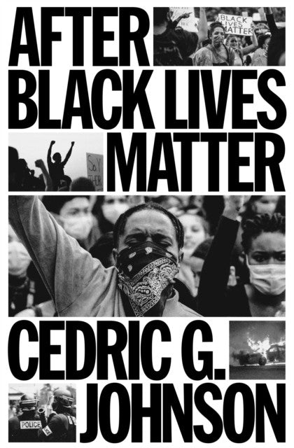 After Black Lives Matter : Policing and Anti-Capitalist Struggle (Hardback Edition) — Cedric G. Johnson