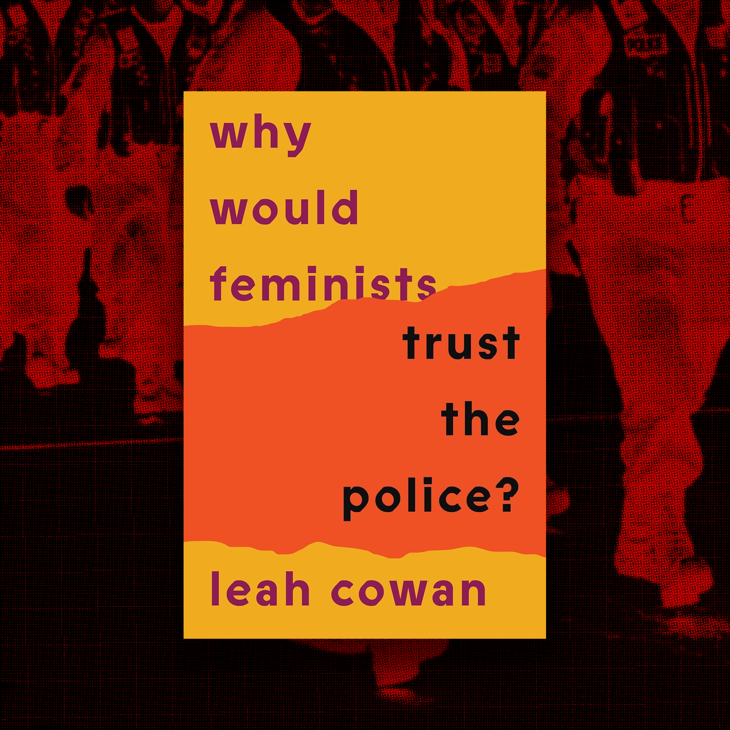 Why Would Feminists Trust The Police: Leah Cowan & Laura Harris