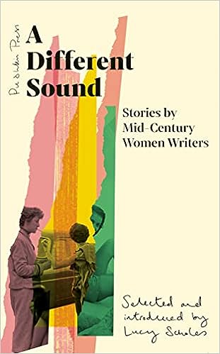 A Different Sound: Stories by Mid-Century Women Writers — ed. Lucy Scholes