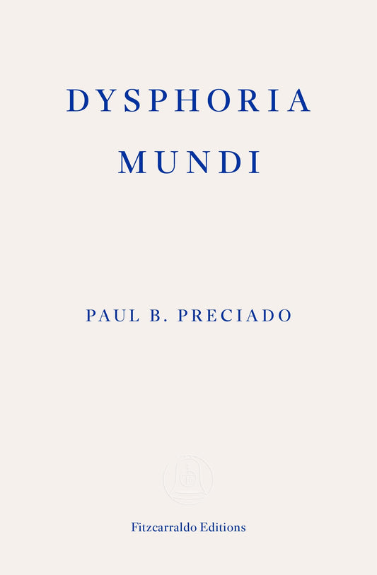 Dysphoria Mundi — Paul B. Preciado