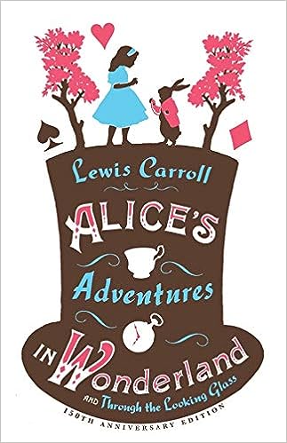 Alice's Adventures in Wonderland, Through the Looking Glass and Alice's Adventures Under Ground — Lewis Carroll