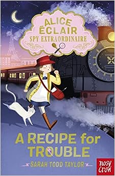 Alice Eclair, Spy Extraordinaire! A Recipe for Trouble – Sarah Todd Taylor