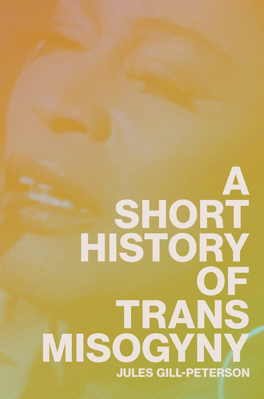 A Short History of Trans Misogyny — Jules Gill-Peterson