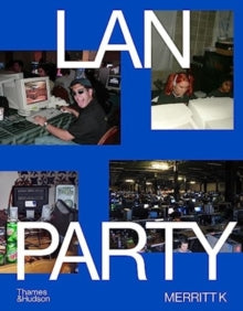 Lan Party: Inside The Multiplayer Revolution — Merritt K
