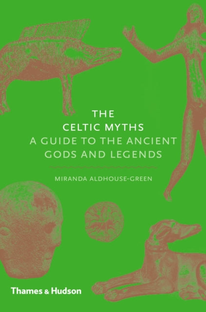 The Celtic Myths: A Guide to the Ancient Gods and Legends — Miranda Aldhouse-Green