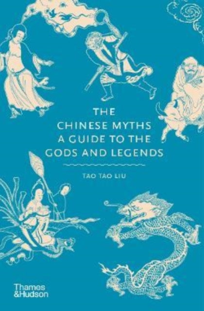 The Chinese Myths: A Guide to the Gods and Legends — Tao Tao Liu