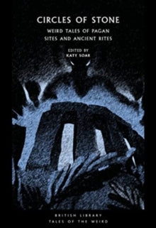 Circles of Stone: Weird Tales of Pagan Sites and Ancient Rites — Ed. Katy Soar