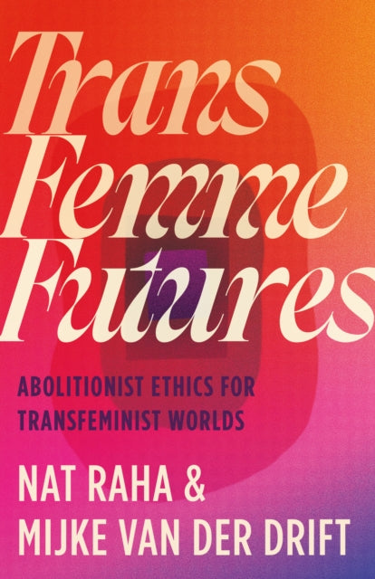 Trans Femme Futures — Nat Raha & Mijke van der Drift