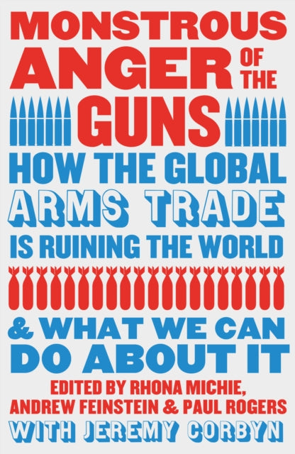 Monstrous Anger of the Guns: How the Global Arms Trade is Ruining the World and What We Can Do About It — ed. Jeremy Corbyn