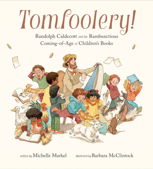 Tomfoolery!: Randolph Caldecott and the Rambunctious Coming-of-Age of Children's Books — Michelle Markel