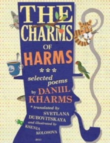 The Charms of Harms: Selected Poems by Daniil Kharms — Translated by Svetlana Dubovitskaya, illustrated by Ksenia Kolosova