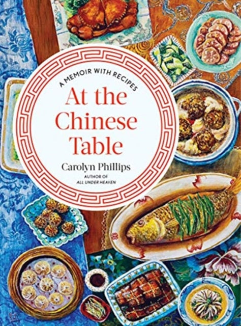 At The Chinese Table: A Memoir With Recipes — Carolyn Phillips