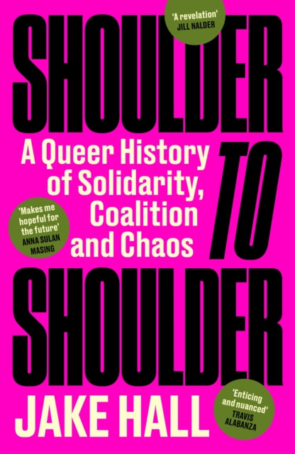 Shoulder to Shoulder: A Queer History of Solidarity, Coalition and Chaos — Jake Hall