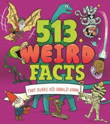 513 Weird Facts That Every Kid Should Know —  Thomas Canavan, Marc Powell, Anne Rooney, William Potter