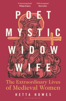 Poet Mystic Widow Wife: The Extraordinary Lives of Medieval Women — Hetta Howes