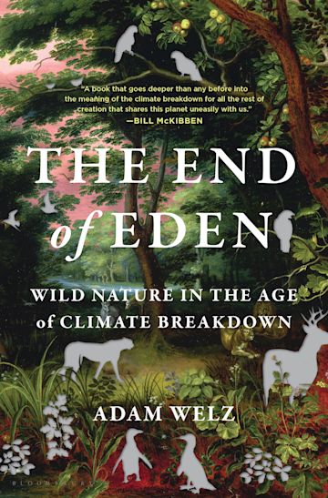 The End of Eden: Wild Nature in the Age of Climate Breakdown — Adam Welz