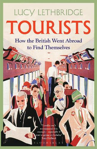 Tourists: How the British Went Abroad to Find Themselves — Lucy Lethbridge