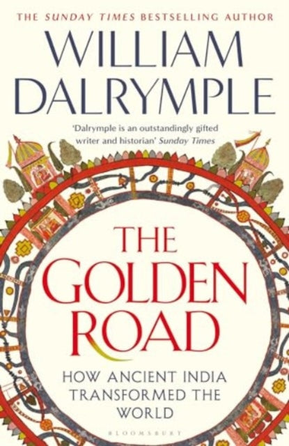 The Golden Road: How Ancient India Transformed the World — William Dalrymple