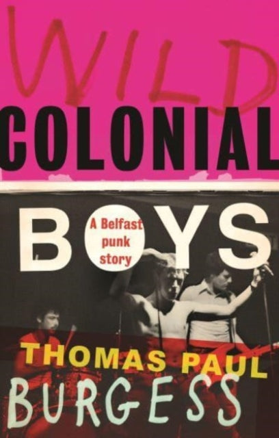 Wild Colonial Boys: A Belfast Punk Story — Thomas Paul Burgess