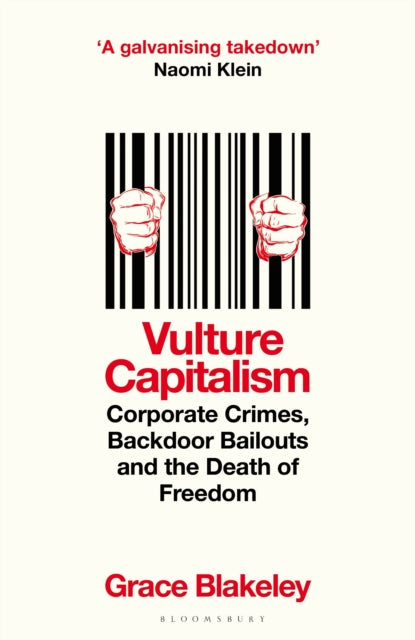 Vulture Capitalism: Corporate Crimes, Backdoor Bailouts, and the Death of Freedom — Grace Blakeley