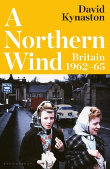 A Northern Wind: Britain 1962-65 — David Kynaston