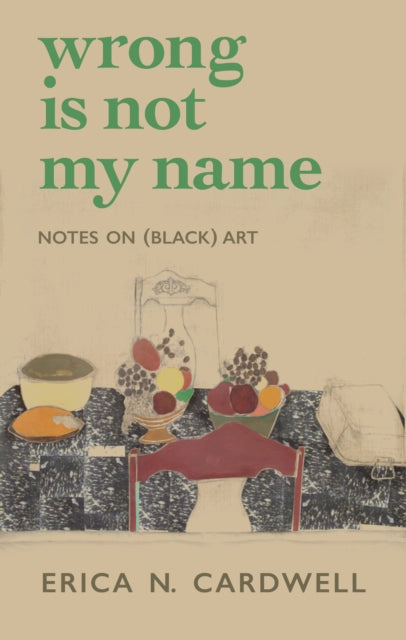 wrong is not my name: Notes on Black Art — Erica N. Cardwell