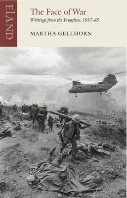 The Face of War: Writings from the Frontline 1937 - 1985 — Martha Gelhorn