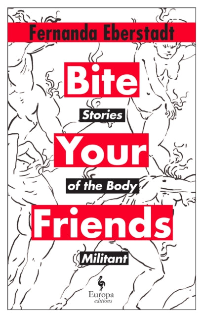 Bite Your Friends: Stories of the Body Militant — Fernanda Eberstadt