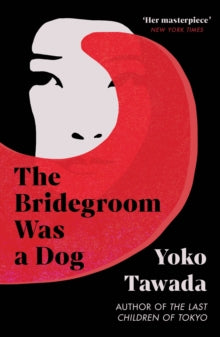 The Bridegroom Was A Dog — Yoko Tawada