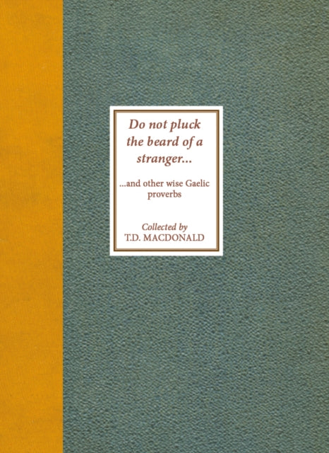 Do Not Pluck the Beard of a Stranger (and Other Wise Gaelic Proverbs) — Collected by T.D. McDonald