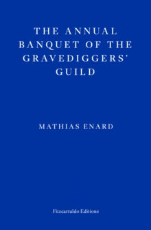 The Annual Banquet of the Gravediggers' Guild — Mathias Enard