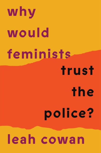 Why Would Feminists Trust the Police? — Leah Cowan