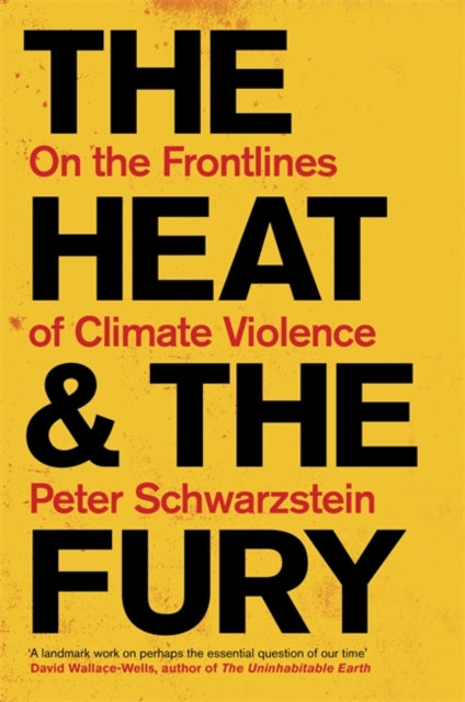 The Heat and the Fury: On the Frontlines of Climate Violence (Hardback Edition) — Peter Schwartzstein