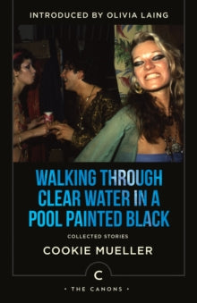 Walking Through Clear Water in a Pool Painted Black: Collected Stories — Cookie Mueller