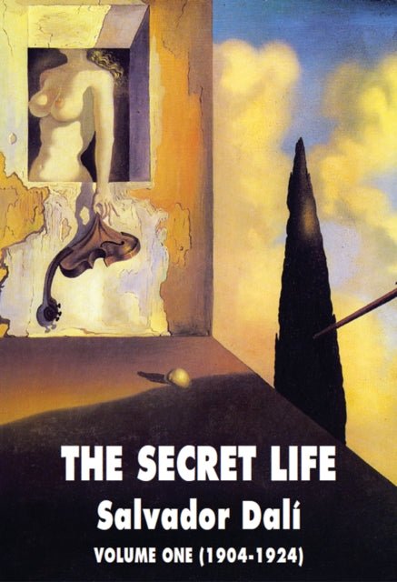 The Secret Life: VOLUME ONE 1904 - 1924 — Salvador Dali