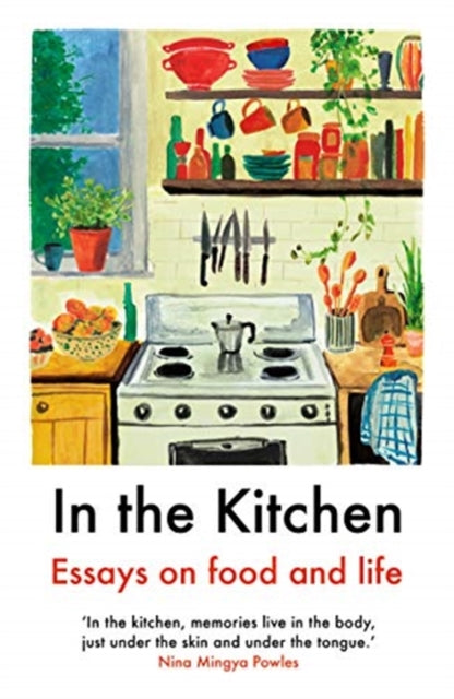 In The Kitchen: Essays on Food and Life — Daisy Johnson, Nina Mangy Powles, Ruby Tandoh & Others