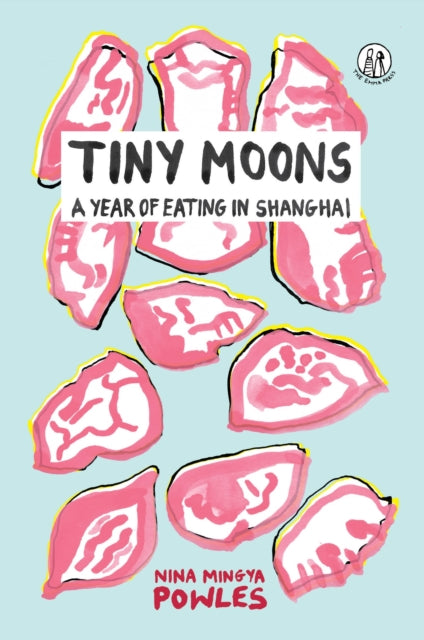 Tiny Moons: A Year of Eating in Shanghai — Nina Mingya Powles