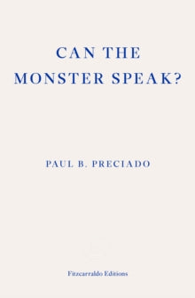 Can the Monster Speak? — Paul B. Preciado