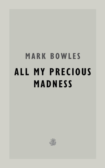 All My Precious Madness — Mark Bowles