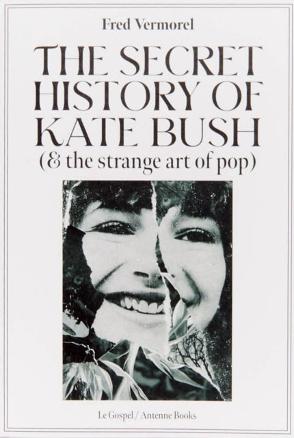 The Secret History of Kate Bush (& The Strange Art of Pop) — Fred Vermorel