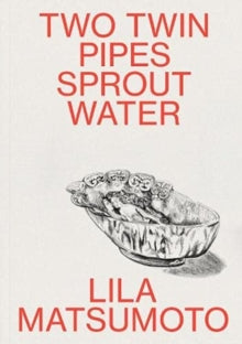 Two Twin Pipes Sprout Water — Lila Matsumoto