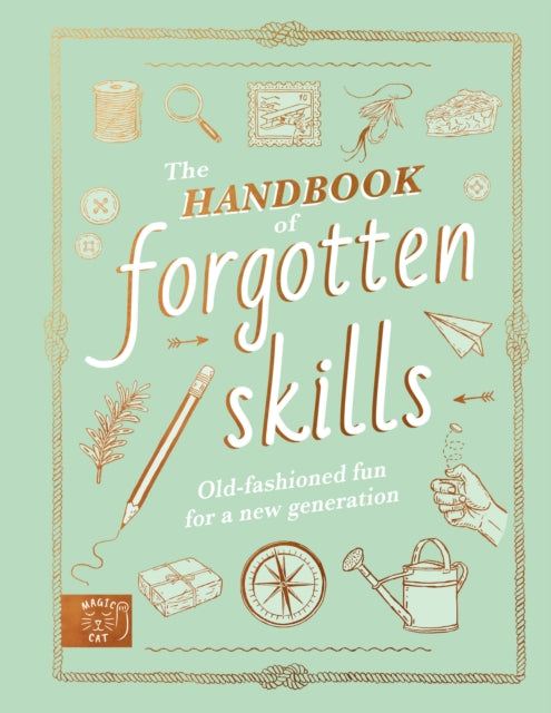 The Handbook of Forgotten Skills: Old Fashioned Fun for a New Generation —