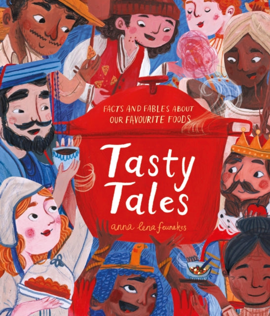 Tasty Tales: Facts and Fables about our Favourite Foods — Anna Lena Feunekes