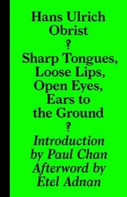 Sharp Tongues, Loose Lips, Open Eyes, Ears to the Ground - Hans-Ulrich Obrist