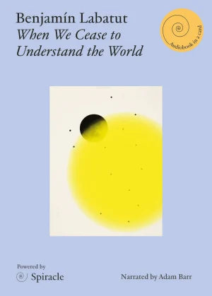 SPIRACLE Audiobook: When We Cease to Understand the World — Benjamin Labatut