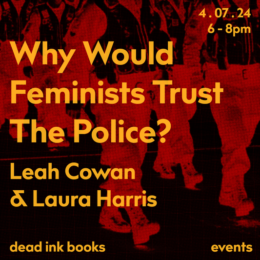 Why Would Feminists Trust The Police: Leah Cowan & Laura Harris